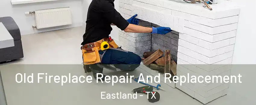 Old Fireplace Repair And Replacement Eastland - TX