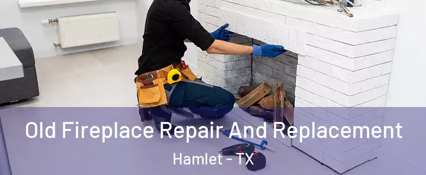 Old Fireplace Repair And Replacement Hamlet - TX
