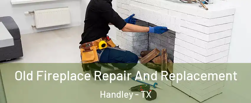 Old Fireplace Repair And Replacement Handley - TX