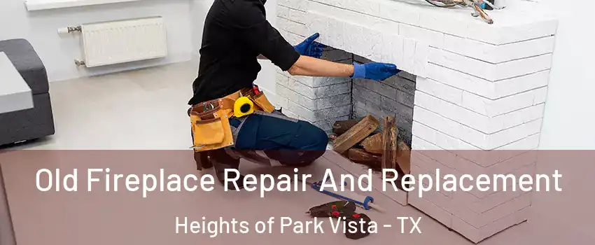 Old Fireplace Repair And Replacement Heights of Park Vista - TX