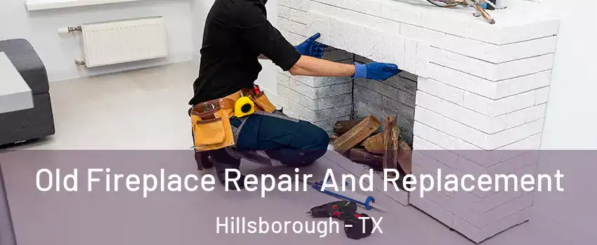 Old Fireplace Repair And Replacement Hillsborough - TX