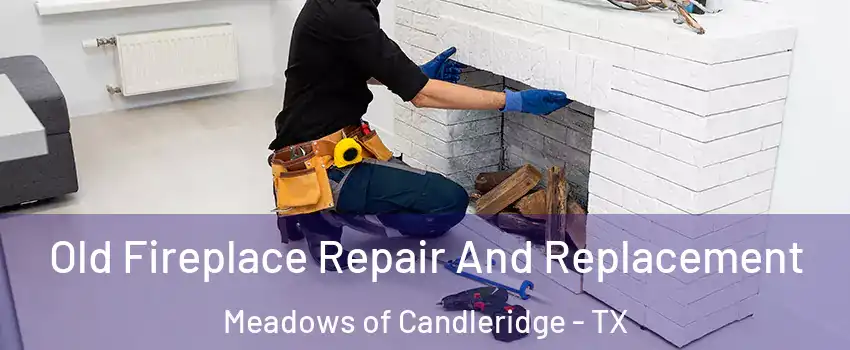 Old Fireplace Repair And Replacement Meadows of Candleridge - TX