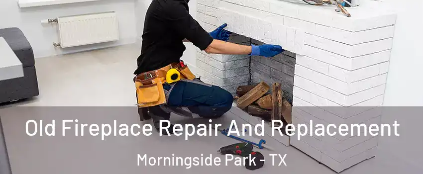 Old Fireplace Repair And Replacement Morningside Park - TX