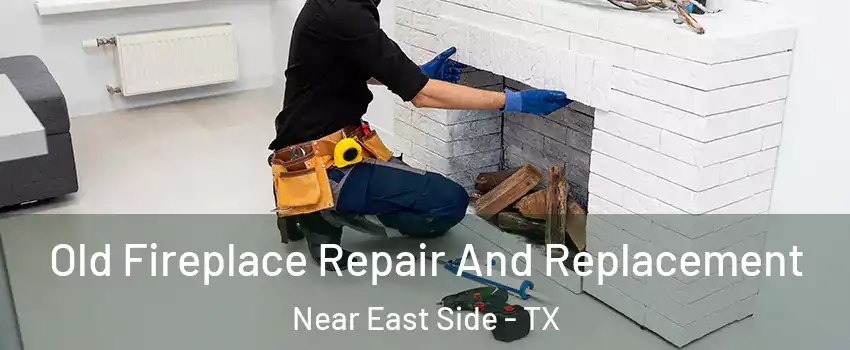 Old Fireplace Repair And Replacement Near East Side - TX