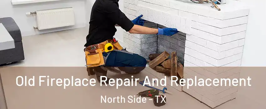 Old Fireplace Repair And Replacement North Side - TX