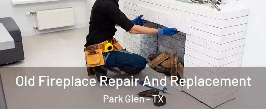 Old Fireplace Repair And Replacement Park Glen - TX