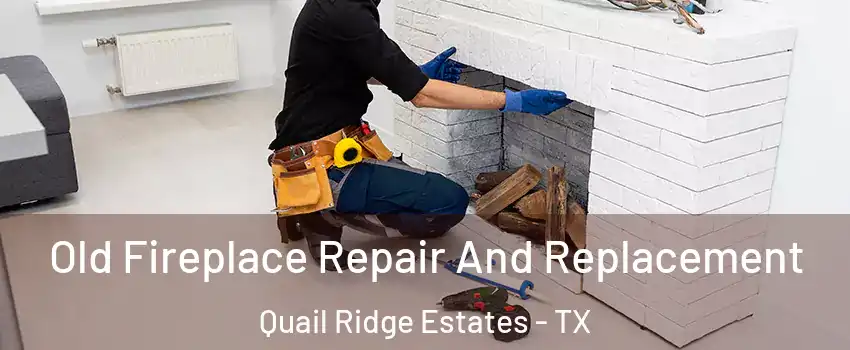 Old Fireplace Repair And Replacement Quail Ridge Estates - TX
