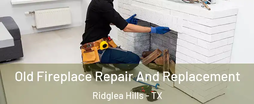 Old Fireplace Repair And Replacement Ridglea Hills - TX