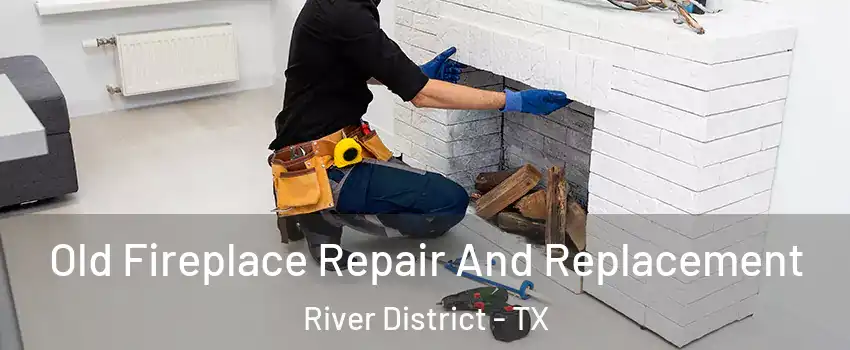 Old Fireplace Repair And Replacement River District - TX