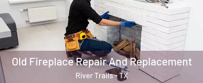Old Fireplace Repair And Replacement River Trails - TX