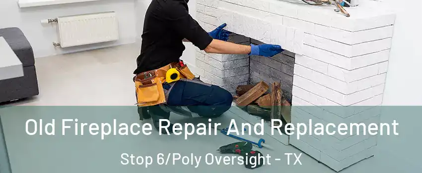 Old Fireplace Repair And Replacement Stop 6/Poly Oversight - TX