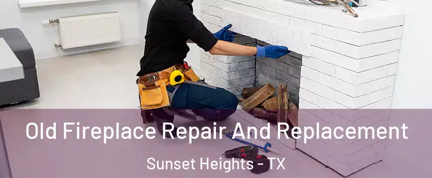Old Fireplace Repair And Replacement Sunset Heights - TX