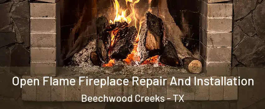 Open Flame Fireplace Repair And Installation Beechwood Creeks - TX