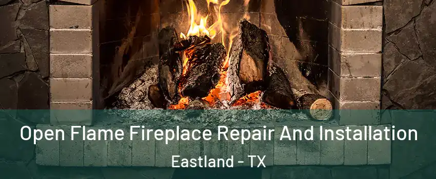 Open Flame Fireplace Repair And Installation Eastland - TX
