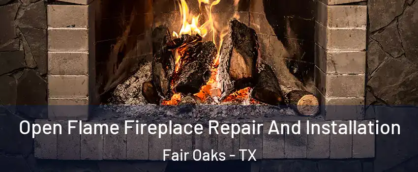 Open Flame Fireplace Repair And Installation Fair Oaks - TX
