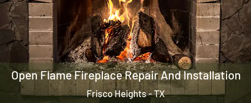 Open Flame Fireplace Repair And Installation Frisco Heights - TX