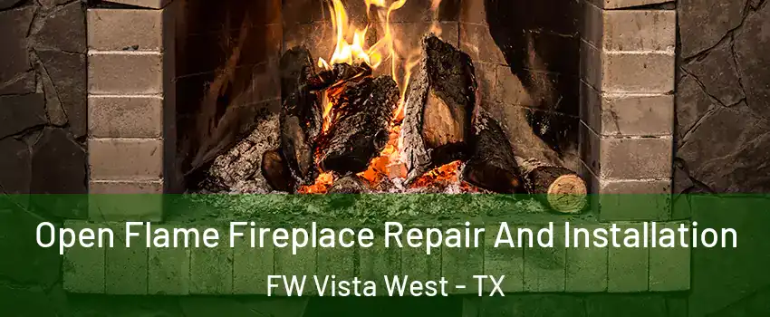 Open Flame Fireplace Repair And Installation FW Vista West - TX