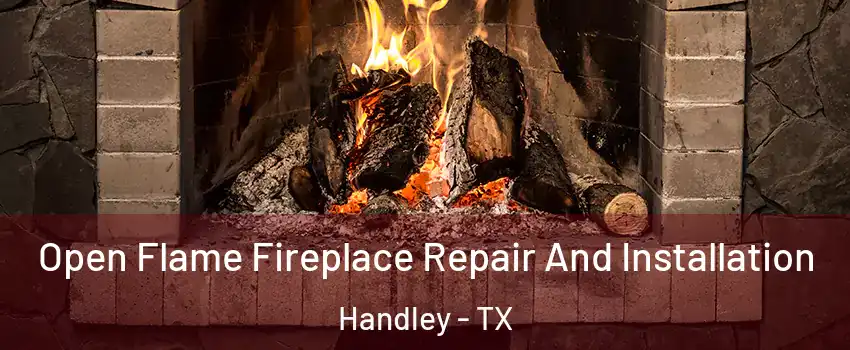Open Flame Fireplace Repair And Installation Handley - TX