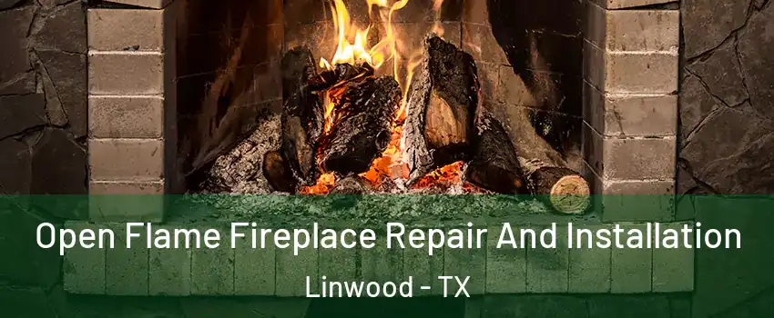 Open Flame Fireplace Repair And Installation Linwood - TX