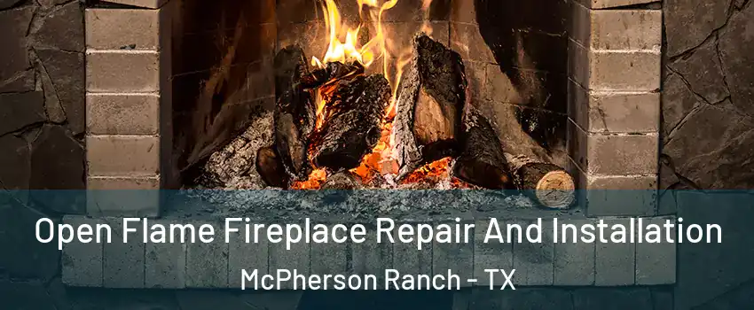 Open Flame Fireplace Repair And Installation McPherson Ranch - TX