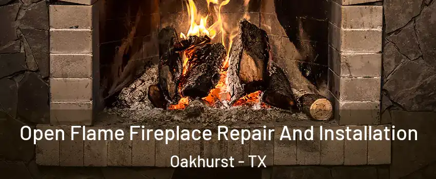 Open Flame Fireplace Repair And Installation Oakhurst - TX