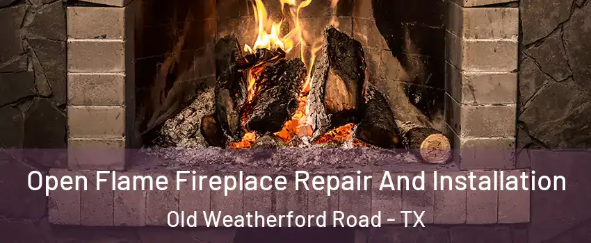 Open Flame Fireplace Repair And Installation Old Weatherford Road - TX