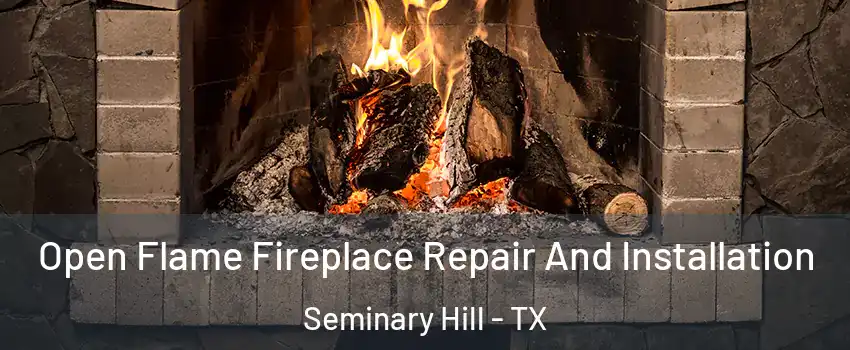 Open Flame Fireplace Repair And Installation Seminary Hill - TX