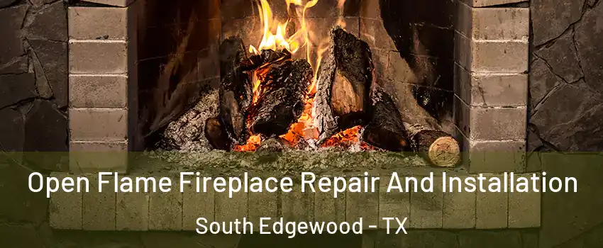 Open Flame Fireplace Repair And Installation South Edgewood - TX