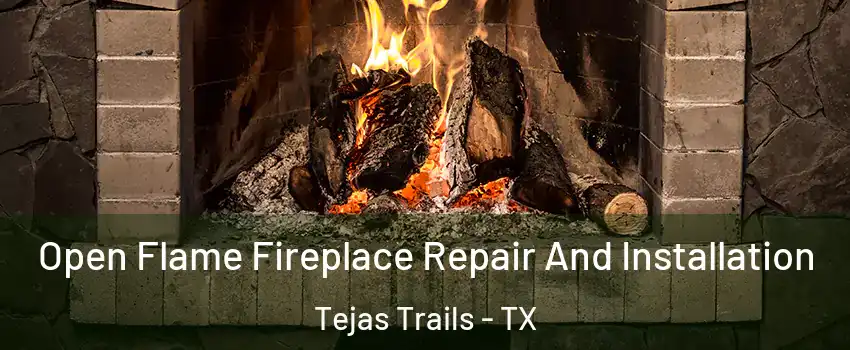 Open Flame Fireplace Repair And Installation Tejas Trails - TX