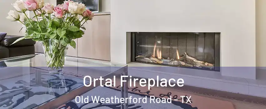 Ortal Fireplace Old Weatherford Road - TX