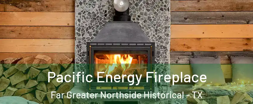 Pacific Energy Fireplace Far Greater Northside Historical - TX