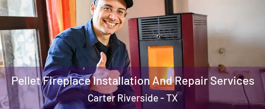 Pellet Fireplace Installation And Repair Services Carter Riverside - TX