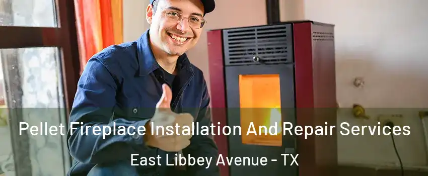 Pellet Fireplace Installation And Repair Services East Libbey Avenue - TX
