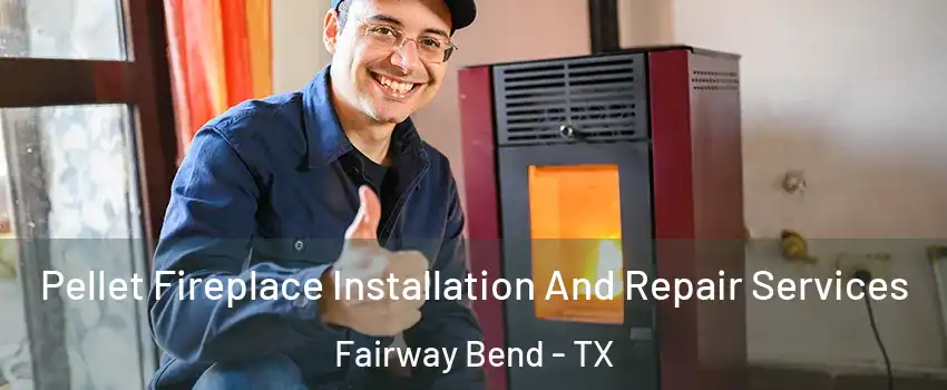 Pellet Fireplace Installation And Repair Services Fairway Bend - TX