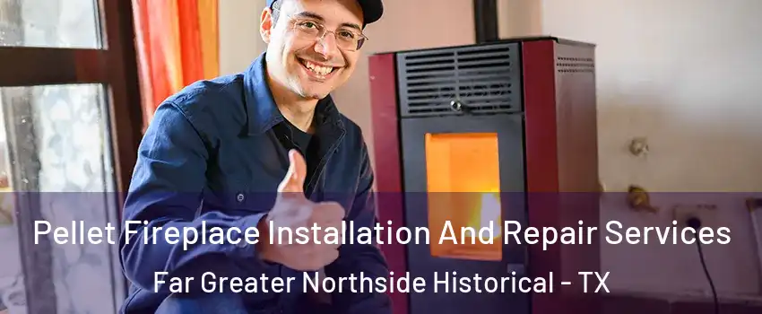 Pellet Fireplace Installation And Repair Services Far Greater Northside Historical - TX