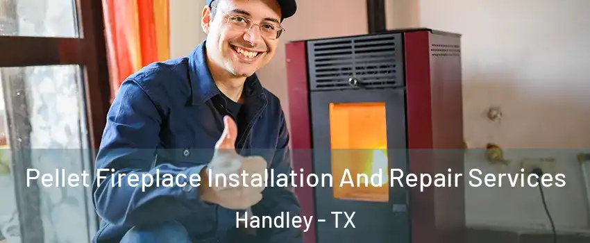 Pellet Fireplace Installation And Repair Services Handley - TX