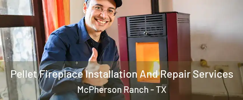Pellet Fireplace Installation And Repair Services McPherson Ranch - TX