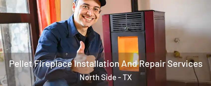 Pellet Fireplace Installation And Repair Services North Side - TX