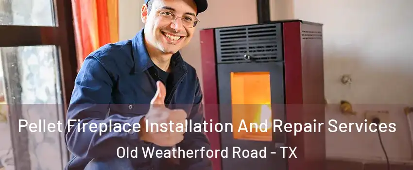 Pellet Fireplace Installation And Repair Services Old Weatherford Road - TX