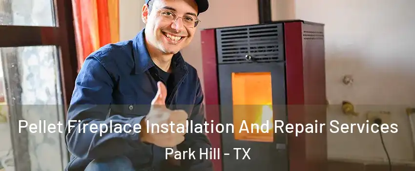 Pellet Fireplace Installation And Repair Services Park Hill - TX