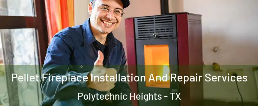 Pellet Fireplace Installation And Repair Services Polytechnic Heights - TX