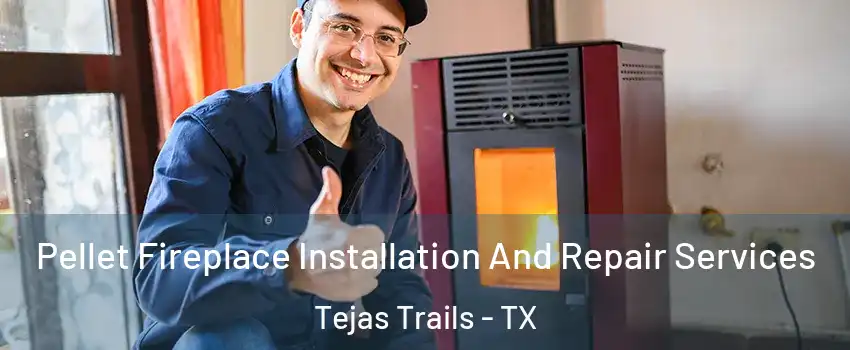Pellet Fireplace Installation And Repair Services Tejas Trails - TX