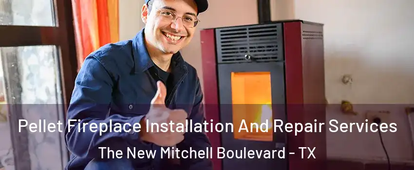 Pellet Fireplace Installation And Repair Services The New Mitchell Boulevard - TX