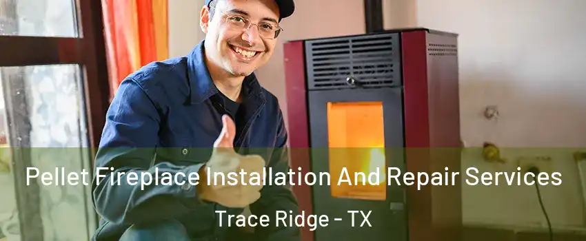 Pellet Fireplace Installation And Repair Services Trace Ridge - TX