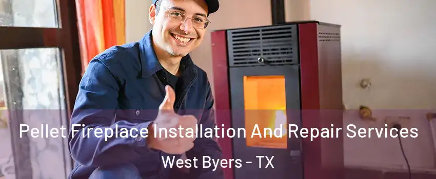 Pellet Fireplace Installation And Repair Services West Byers - TX