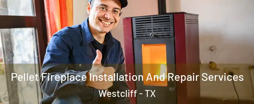 Pellet Fireplace Installation And Repair Services Westcliff - TX