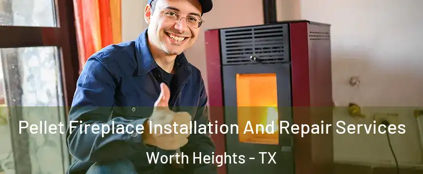 Pellet Fireplace Installation And Repair Services Worth Heights - TX