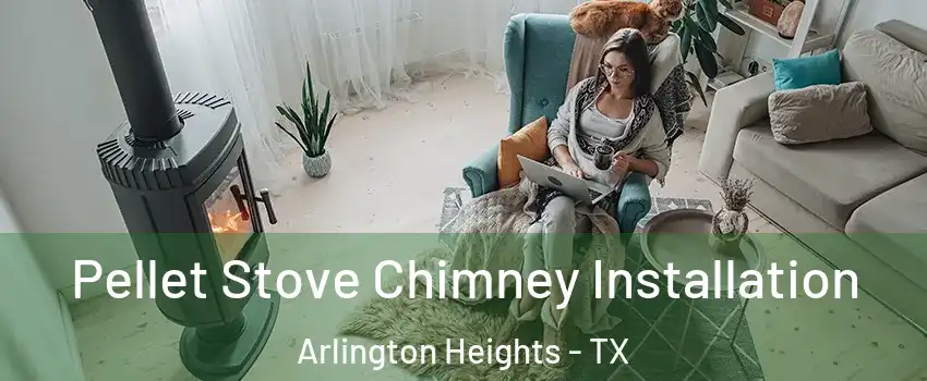 Pellet Stove Chimney Installation Arlington Heights - TX