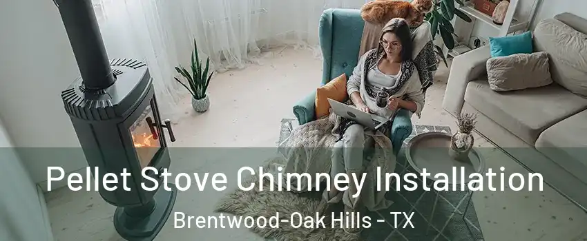 Pellet Stove Chimney Installation Brentwood-Oak Hills - TX