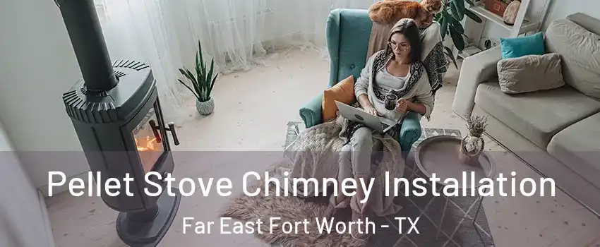Pellet Stove Chimney Installation Far East Fort Worth - TX